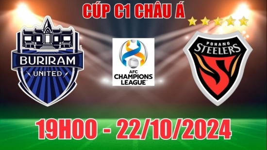 Nhận định Buriram vs Pohang Steelers (19h00, 22/10) vòng bảng C1 châu Á: Sáng cửa dưới, bùng nổ bàn thắng