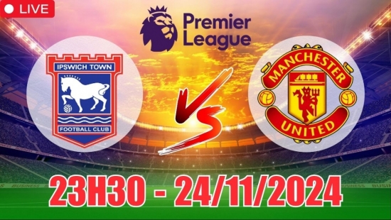 Nhận định Ipswich Town vs Manchester United (23h30, 24/11) vòng 12 Ngoại hạng Anh: MU thắng thế