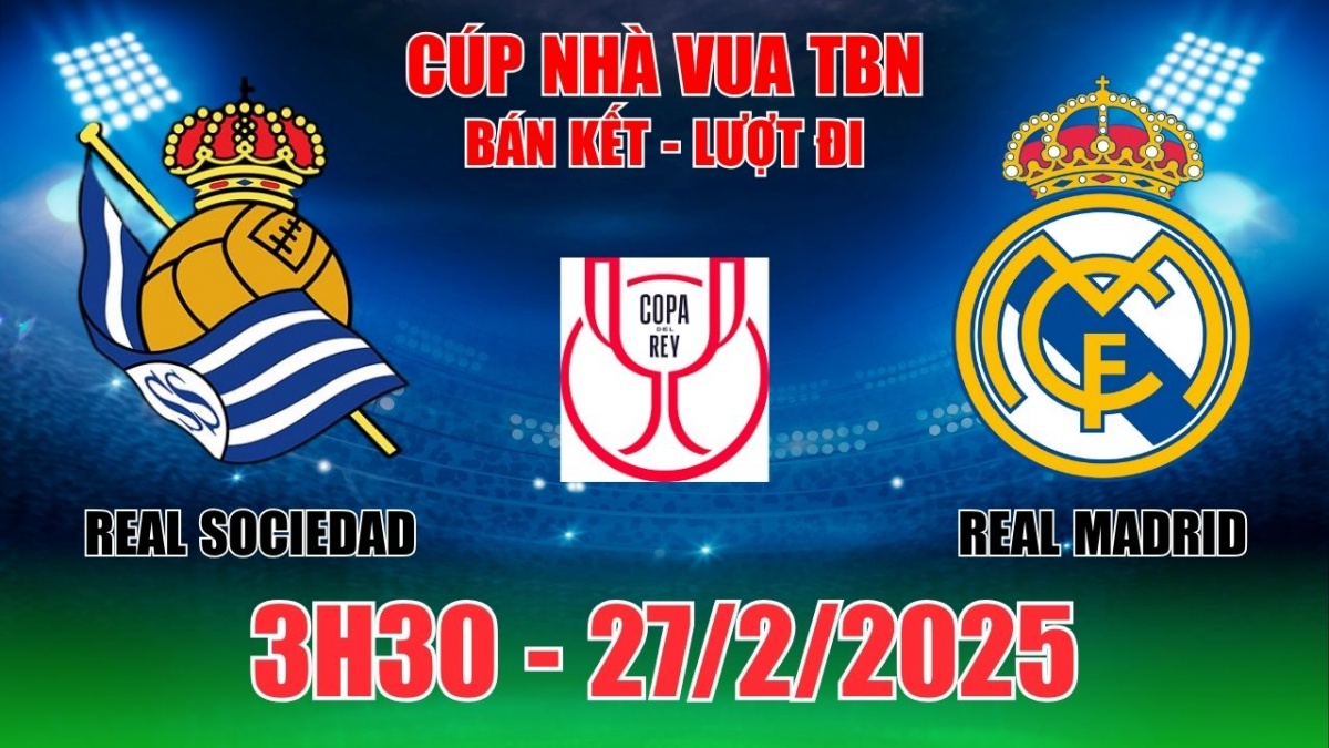 Nhận định Real Sociedad vs Real Madrid (3h30, 26/2) Cúp Nhà Vua Tây Ban Nha: Bán Kết lượt đi không có bất ngờ