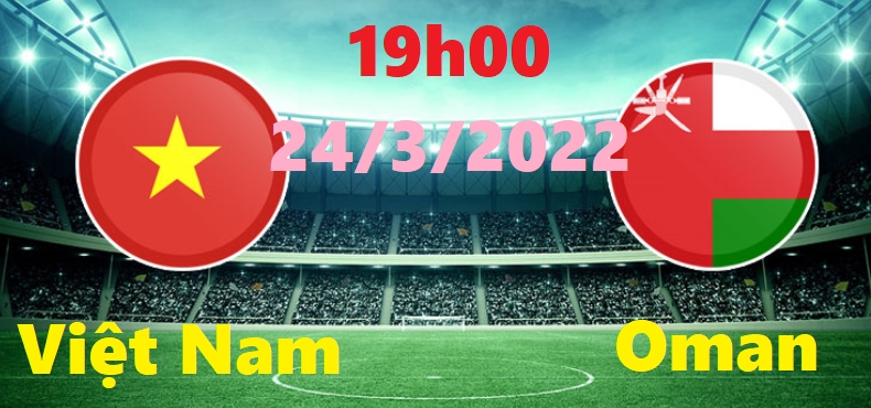 Trận đấu giữa đội tuyển Việt Nam vs Oman, Vòng loại World Cup châu Á , 19h00 ngày 24/3/2022