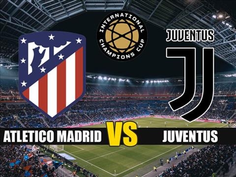 bong da icc cup 2019 link xem truc tiep atletico madrid vs juventus 23h05 ngay 1008