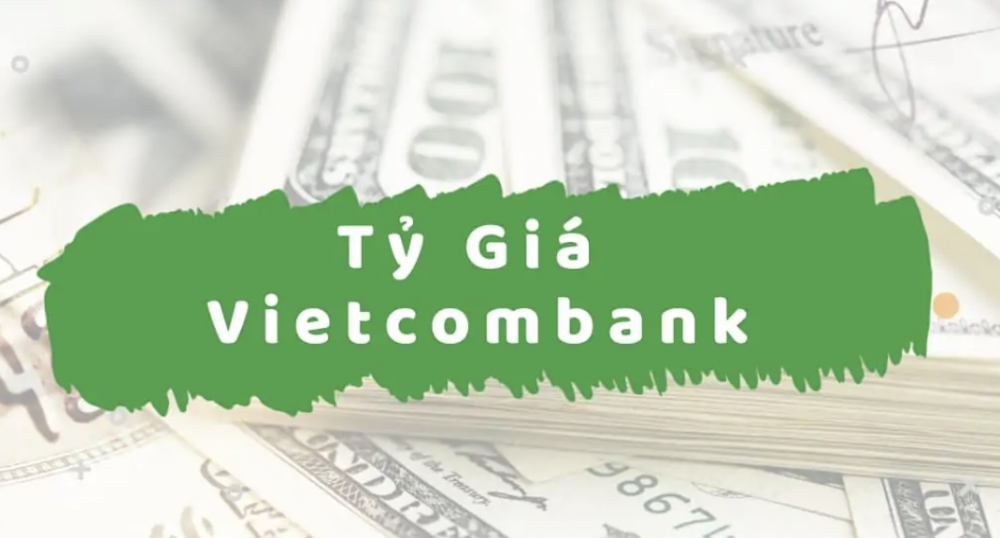 Tỷ giá ngân hàng Vietcombank mới nhất
