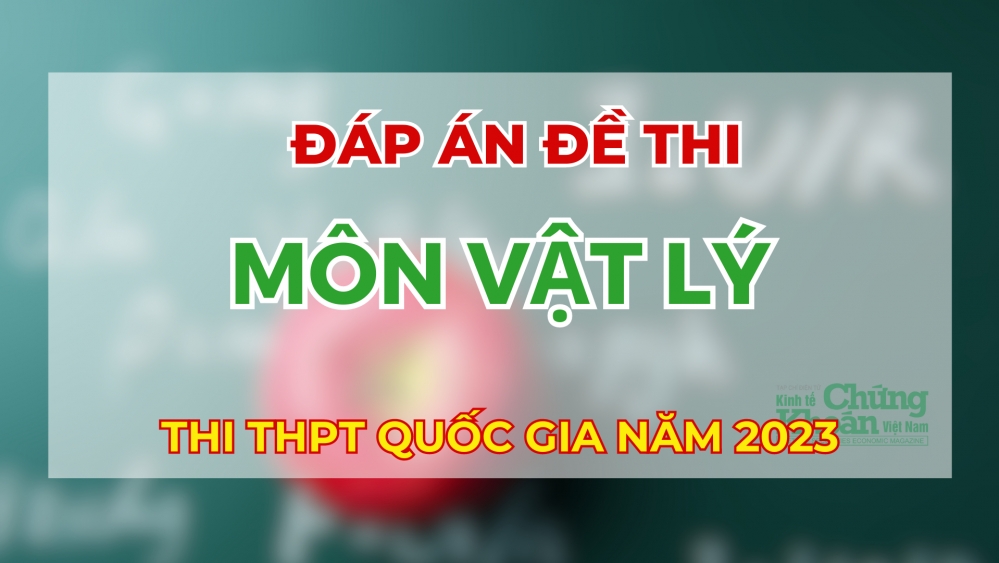 Đáp án đầy đủ 24 mã đề thi môn Vật Lý tốt nghiệp THPT 2023