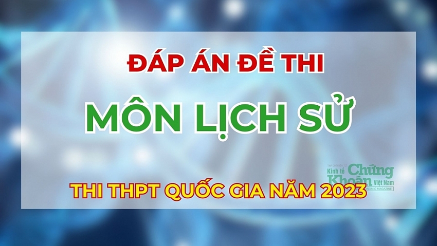 Đáp án đầy đủ 24 mã đề thi môn Lịch sử tốt nghiệp THPT 2023