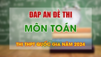 Đáp án tham khảo 24 mã đề thi môn Toán nhanh và chính xác nhất