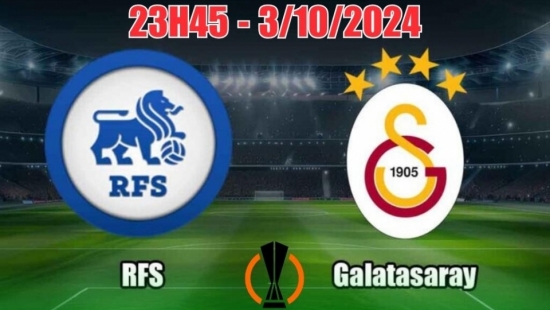 Nhận định C2 Rigas FS vs Galatasaray (23h45, 3/10): Đội khách vượt trội, chiến thắng bùng nổ