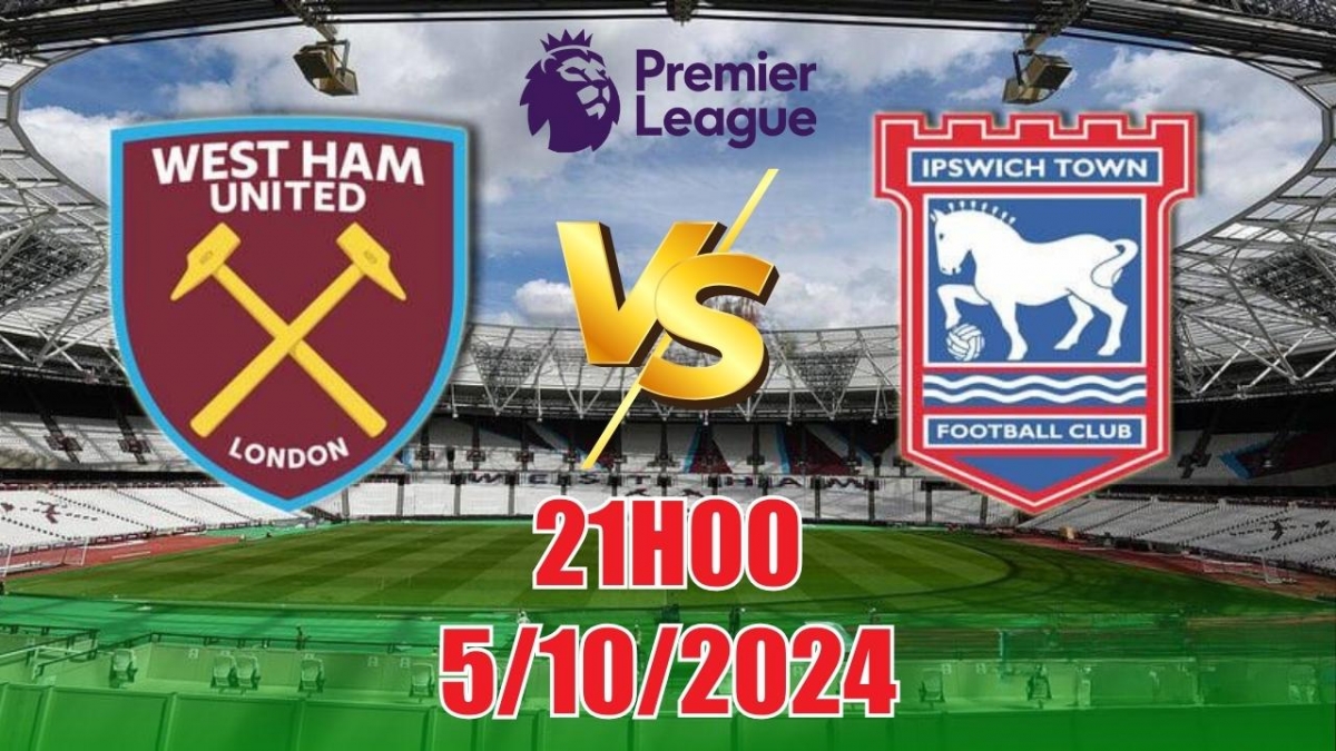 Nhận định, soi tỷ lệ West Ham United vs Ipswich Town, 21h00 ngày 5/10 (Premier League 2024/25)