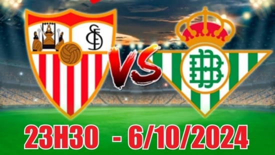 Nhận định Sevilla vs Real Betis (23h30, 6/10) La Liga: Ít bàn thắng, chủ nhà thắng nhẹ nhàng