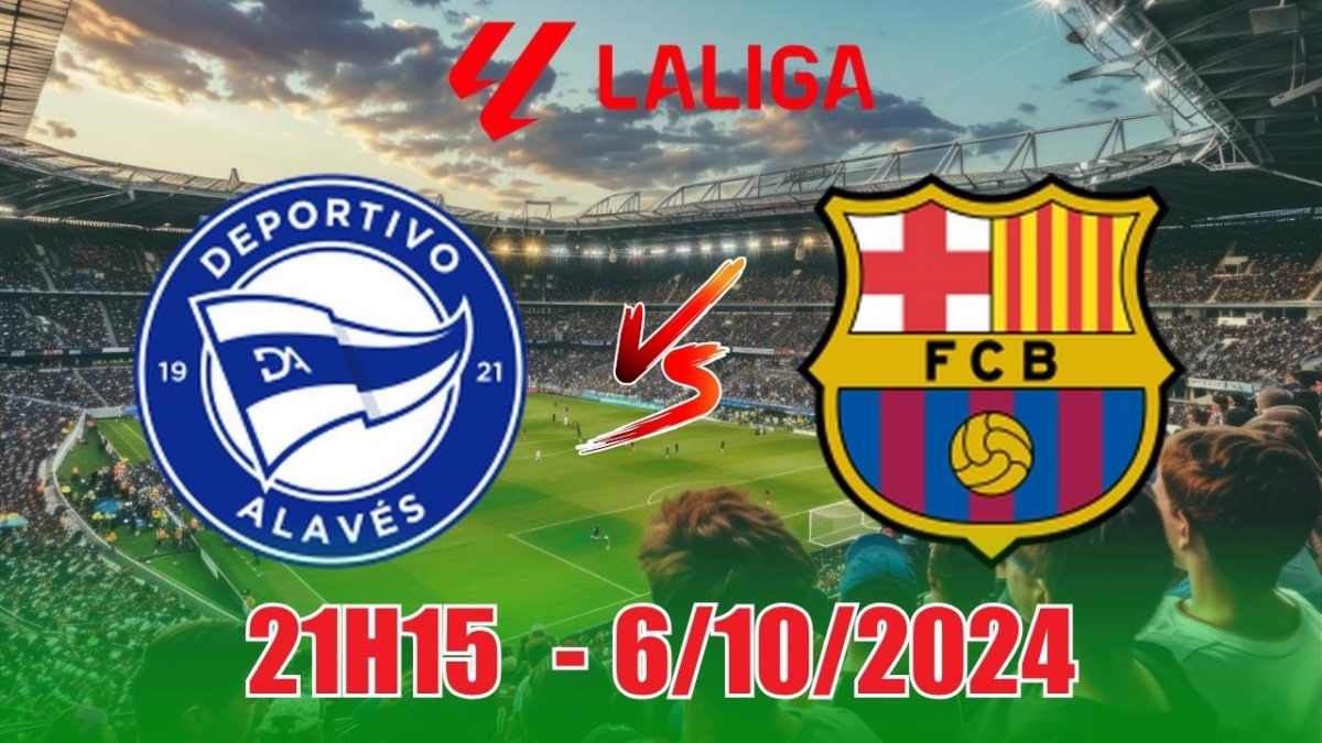 Nhận định, soi tỷ lệ Deportivo Alaves vs Barcelona 21h15 ngày 6/10, vòng 9 La Liga