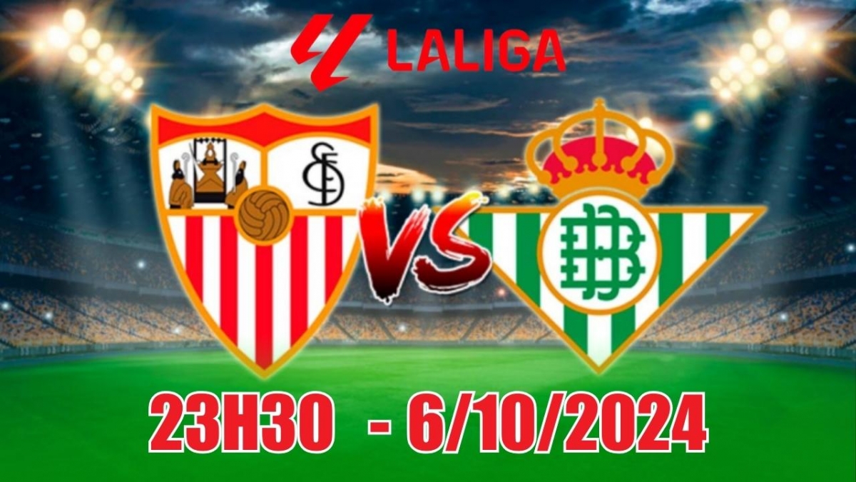 Nhận định, soi tỷ lệ Sevilla vs Real Betis 23h30 ngày 6/10, vòng 9 La Liga