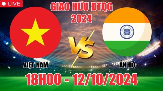 Nhận định Việt Nam vs Ấn Độ (18h00, 12/10) giao hữu quốc tế 2024: Thắng nhẹ nhàng cho Việt Nam