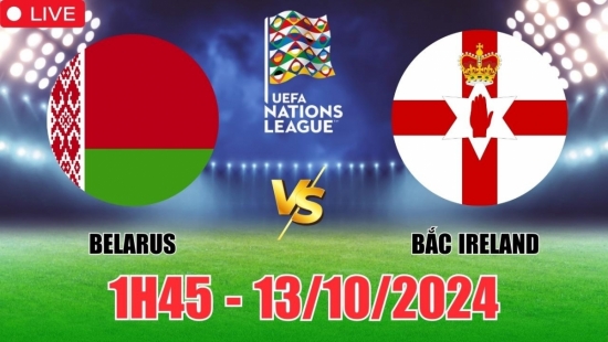 Nhận định Belarus vs Bắc Ireland (1h45, 13/10) vòng bảng Nations League: Ít bàn thắng, tin đội khách là ăn