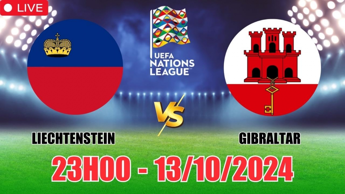 Nhận định, soi tỷ lệ Liechtenstein vs Gibraltar 23h00 ngày 13/10, vòng bảng UEFA Nations League 2024/25