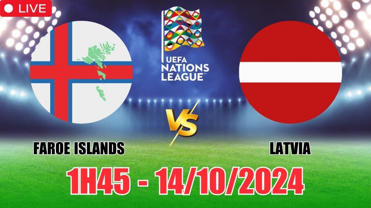 Nhận định, soi tỷ lệ Faroe Islands vs Latvia 1h45 ngày 14/10, vòng bảng UEFA Nations League