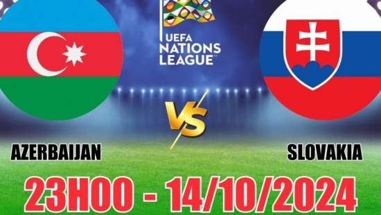 Nhận định Azerbaijan vs Slovakia (23h00, 14/10) vòng bảng Nations League: Chọn Slovakia sáng cửa