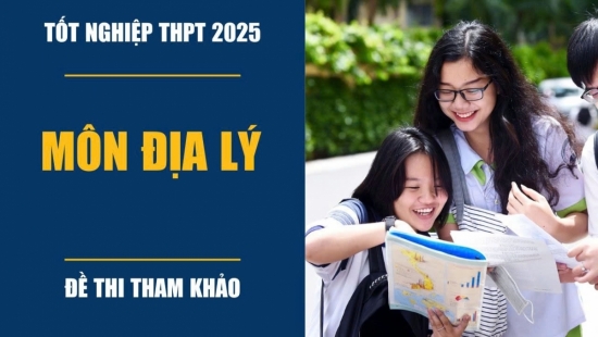 Công bố đề minh họa môn Địa lý thi tốt nghiệp THPT Quốc Gia 2025