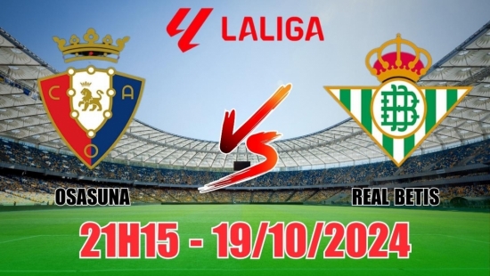 Nhận định Osasuna vs Real Betis (21h15, 19/10) vòng 10 La Liga: Cân kèo, chọn Osasuna là chắc chắn