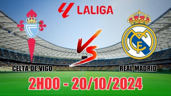 Nhận định Celta de Vigo vs Real Madrid (2h00, 20/10) vòng 10 La Liga: Chạy đà siêu kinh điển, tin Real là ăn