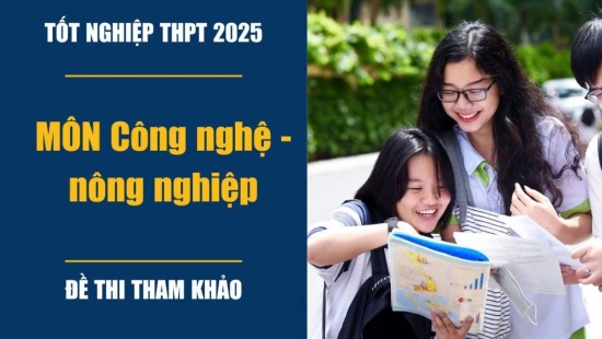 Công bố đề minh họa môn Công nghệ - nông nghiệp thi tốt nghiệp THPT Quốc Gia 2025