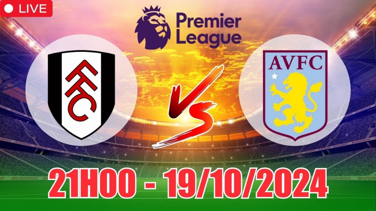 Nhận định, soi tỷ lệ Fulham vs Aston Villa 21h00 ngày 19/10, vòng 8 Ngoại hạng Anh 2024/25