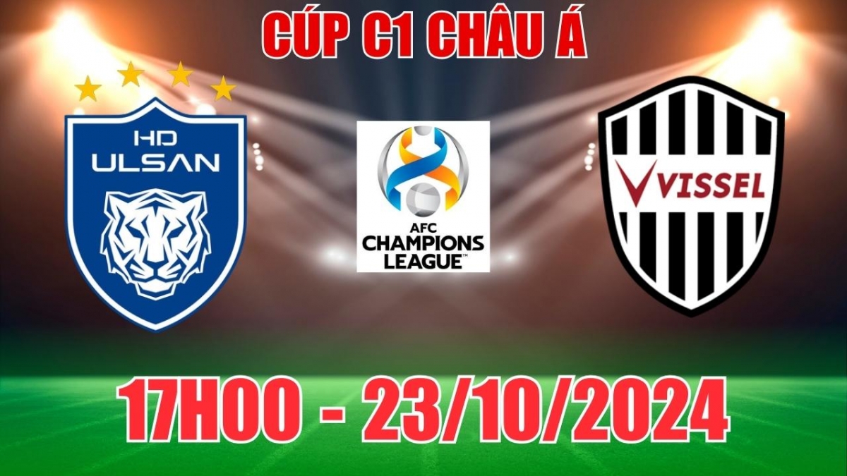 Nhận định, soi tỷ lệ Ulsan Hyundai vs Vissel Kobe 17h00 ngày 23/10, vòng bảng Cúp C1 châu Á 2024/25