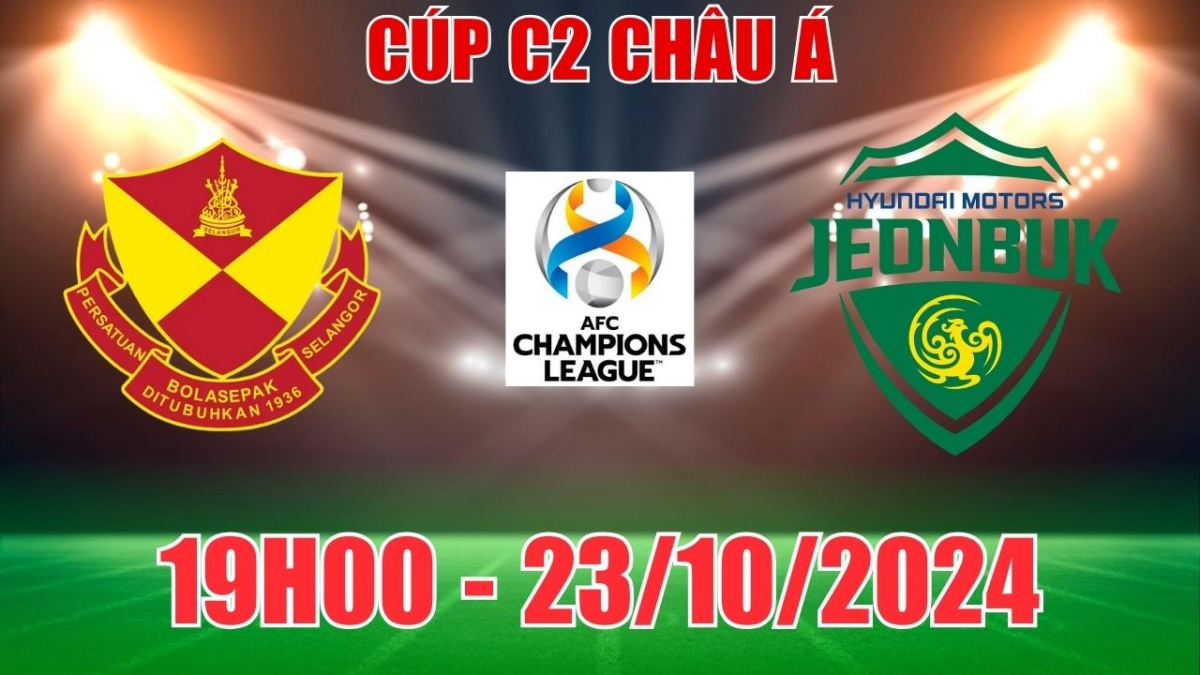 Nhận định, soi tỷ lệ Selangor vs Jeonbuk Hyundai Motors 19h00 ngày 23/10, vòng bảng Cúp C2 châu Á 2024/25