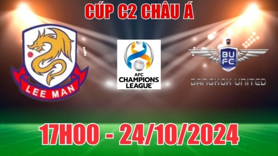 Nhận định, link trực tiếp Lee Man vs Bangkok United (17h00, 24/10) C2 châu Á: Người Thái có điểm