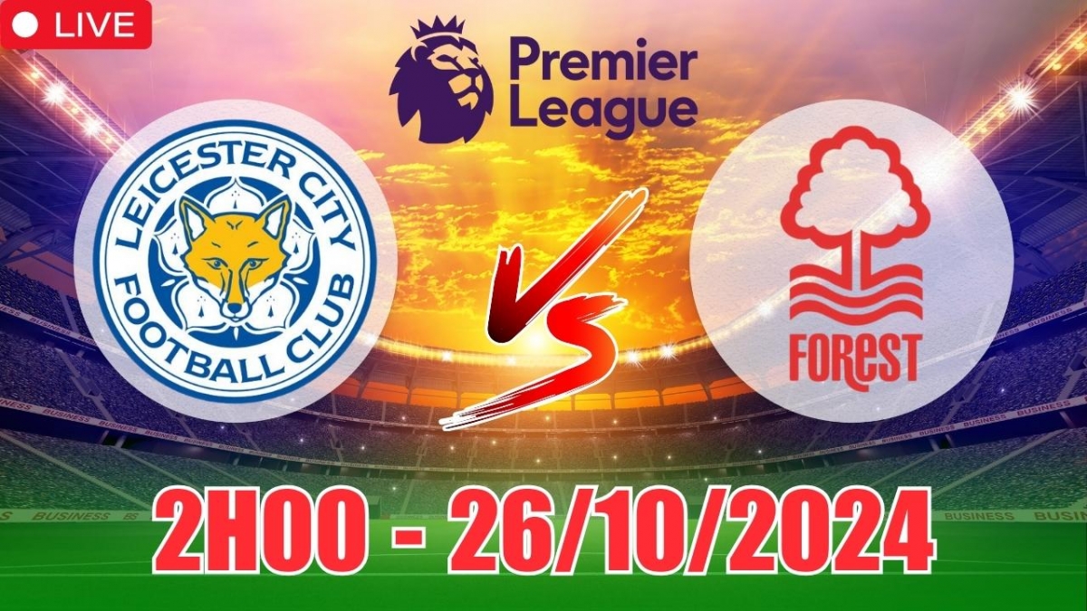 Nhận định, soi tỷ lệ Leicester City vs Nottingham Forest 2h00 ngày 26/10, vòng 9 Ngoại hạng Anh 2024/25 