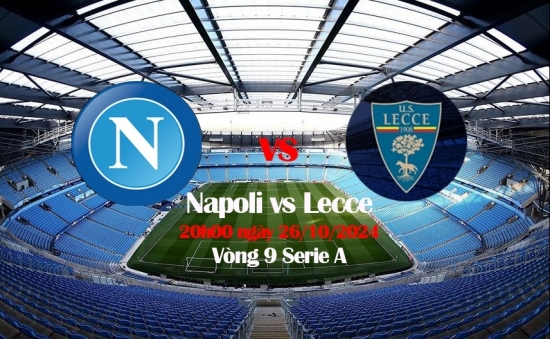 Nhận định Napoli vs Lecce (20h00 ngày 26/10) Vòng 9 Serie A: Napoli giữ vững ngôi đầu?