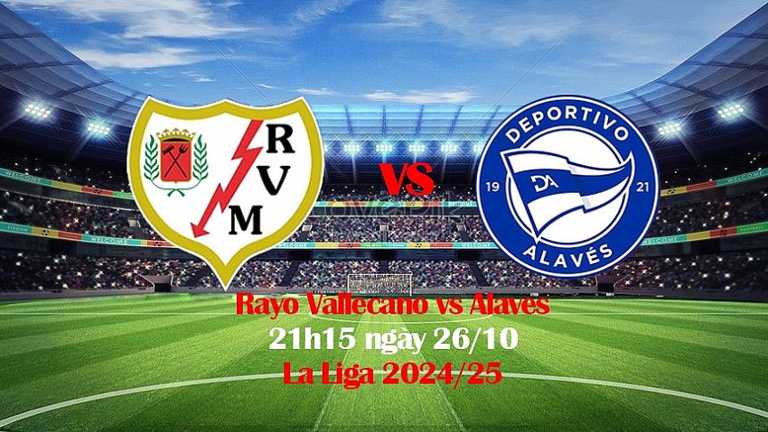 Rayo Vallecano trở lại sân nhà Vallecas với mục tiêu vượt qua Alaves để cải thiện thứ hạng tại La Liga