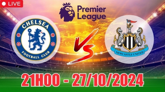 Nhận định Chelsea vs Newcastle (21h00, 27/10) vòng 9 Ngoại hạng Anh: Chelsea thắng sát nút