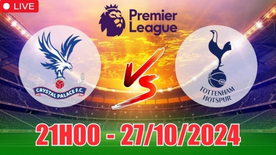 Nhận định Crystal Palace vs Tottenham Hotspur (21h00, 27/10) vòng 9 Ngoại hạng Anh: Thắng nhẹ nhàng cho Spurs