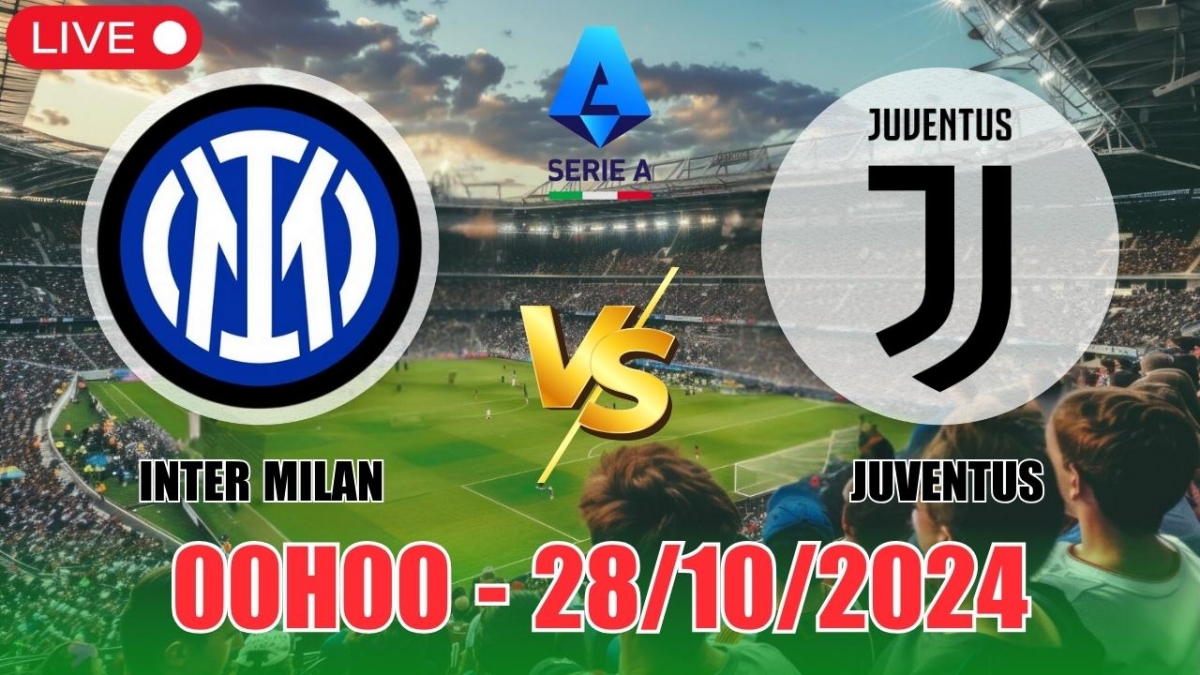 Nhận định, soi tỷ lệ Inter Milan vs Juventus 00h00 ngày 28/10, vòng 9 Serie A 2024/25