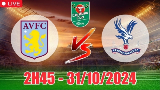 Nhận định Aston Villa vs Crystal Palace (2h45, 31/10) Cúp Liên đoàn Anh: Villa giữ sạch lưới