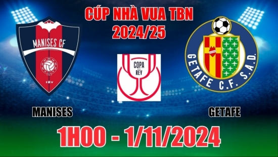 Nhận định Manises vs Getafe (1h00, 1/11) Cúp Nhà Vua Tây Ban Nha: Kết cục dễ đoán