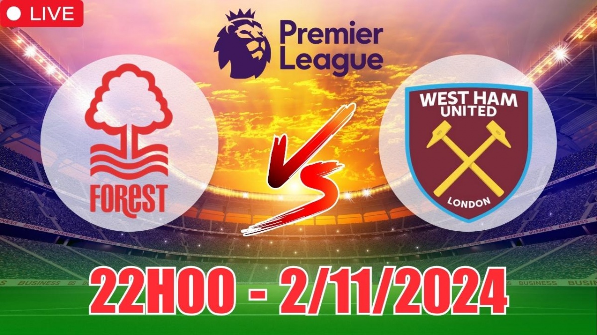 Nhận định, soi tỷ lệ Nottingham Forest vs West Ham 22h00 ngày 2/11, vòng 10 Ngoại hạng Anh 2024/25