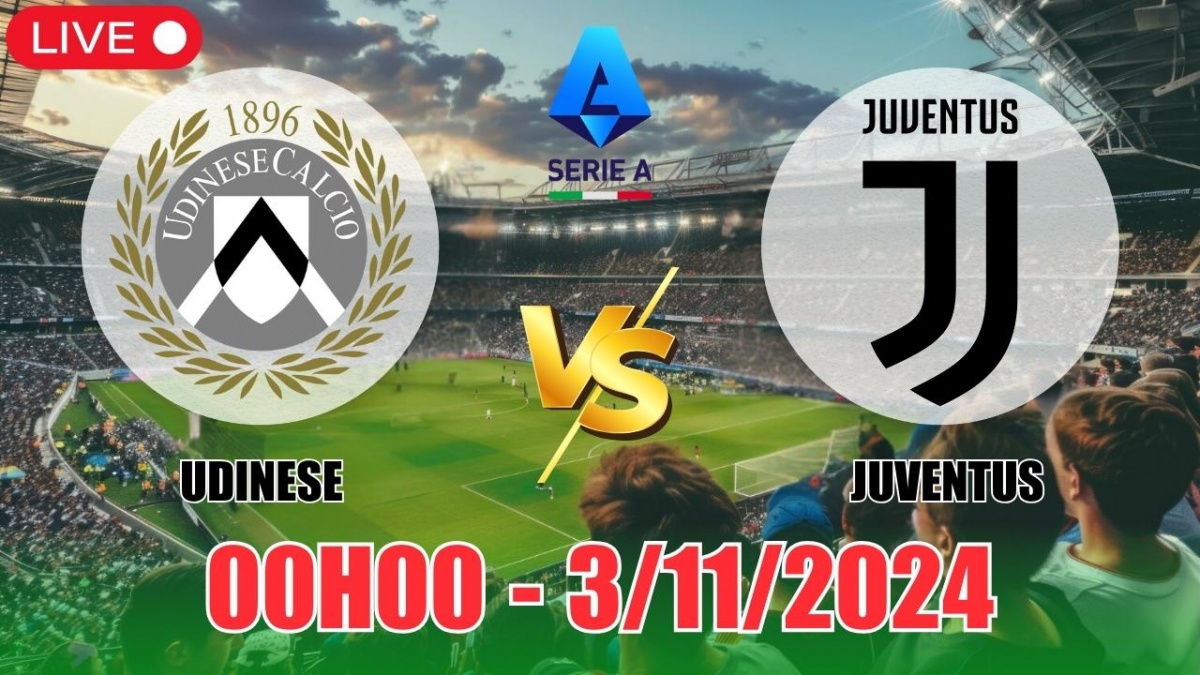 Nhận định, soi tỷ lệ Udinese vs Juventus 00h00 ngày 3/11, vòng 11 Serie A 2024/25 