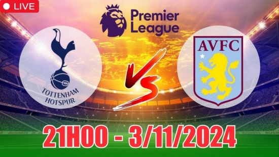 Nhận định Tottenham vs Aston Villa (21h00, 3/11) vòng 10 Ngoại hạng Anh: Khách thách thức chủ