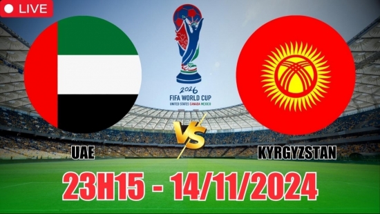 Nhận định UAE vs Kyrgyzstan (23h15, 14/11) vòng loại World Cup châu Á: Không dễ cho cửa trên