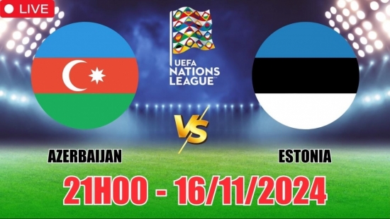 Nhận định Azerbaijan vs Estonia (21h00, 16/11) vòng bảng Nations League: Hai đội "giậm chân tại chỗ"