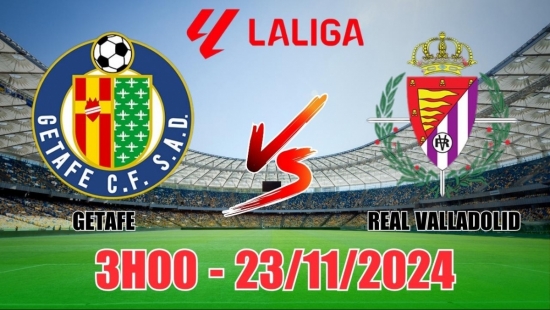 Nhận định Getafe vs Real Valladolid (3h00, 23/11) vòng 14 La Liga: Chủ nhà thắng sát nút