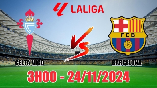 Nhận định Celta Vigo vs Barcelona (3h00, 24/11) vòng 14 La Liga: Barca thắng nhọc