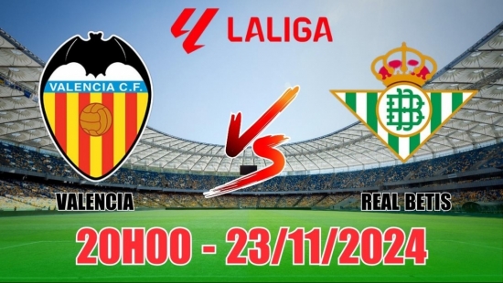 Nhận định Valencia vs Real Betis (20h00, 23/11) vòng 14 La Liga: Khó khăn chờ "Bầy dơi"