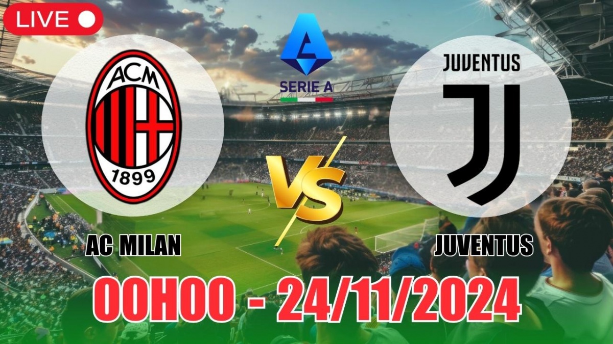 Nhận định, soi tỷ lệ AC Milan vs Juventus 00h00 ngày 24/11, vòng 13 Serie A 2024/25