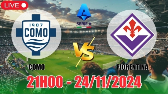 Nhận định, soi tỷ lệ Como vs Fiorentina (21h00, 24/11) vòng 13 Serie A: Chủ nhà đứng vững