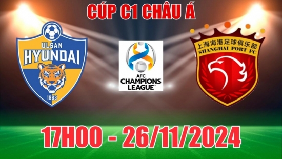 Nhận định, soi tỷ lệ Ulsan Hyundai vs Shanghai Port (17h00, 26/11) vòng bảng C1 châu Á: Chủ nhà giữ lại 3 điểm