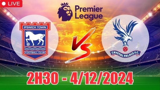 Soi tỷ lệ, nhận định Ipswich Town vs Crystal Palace (2h30, 4/12) vòng 14 Ngoại hạng Anh: Cuộc chiến trụ hạng