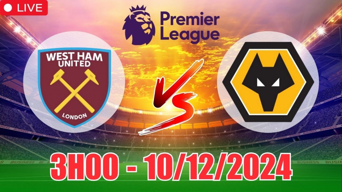 Nhận định, soi tỷ lệ West Ham vs Wolverhampton 3h00 ngày 10/12, vòng 15 Ngoại hạng Anh 2024/25