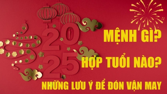 Năm Ất Tỵ 2025: Mệnh gì? Hợp tuổi nào? Những điều cần biết để đón vận may