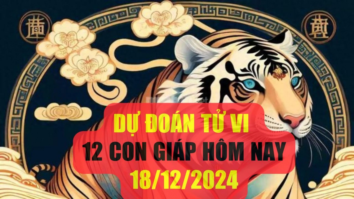 Dự đoán tử vi 12 con giáp hôm nay 18/12/2024: Dần đột phá sự nghiệp